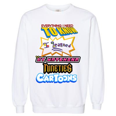Everything I Need To Know I Learned By Watching Nineties Cartoons Garment-Dyed Sweatshirt