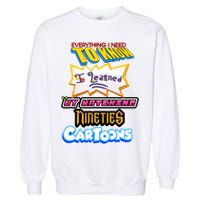 Everything I Need To Know I Learned By Watching Nineties Cartoons Garment-Dyed Sweatshirt