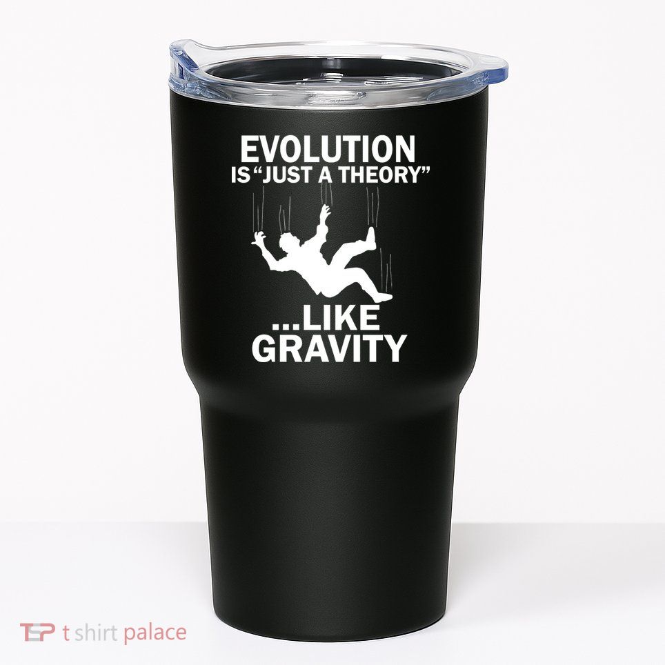 Evolution Is Just A Theory Like Gravity Tumbler