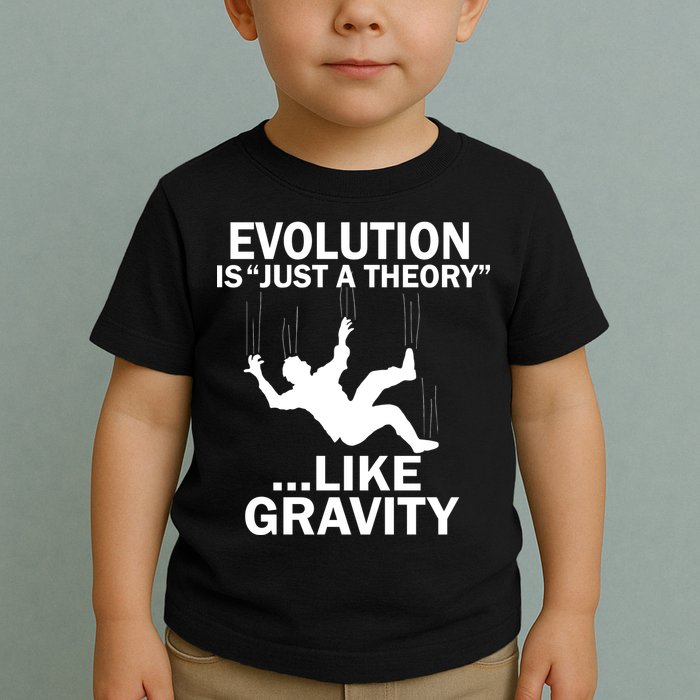 Evolution Is Just A Theory Like Gravity Toddler T-Shirt