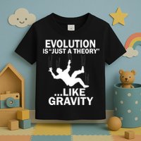 Evolution Is Just A Theory Like Gravity Toddler T-Shirt