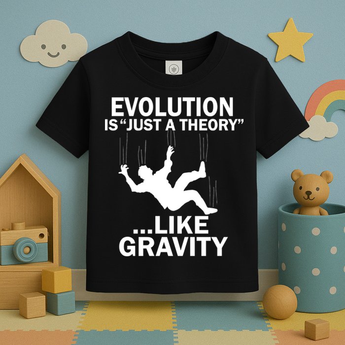 Evolution Is Just A Theory Like Gravity Toddler T-Shirt