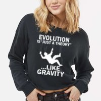 Evolution Is Just A Theory Like Gravity Cropped Pullover Crew