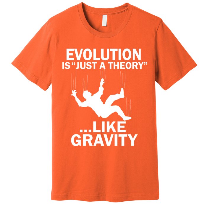 Evolution Is Just A Theory Like Gravity Premium T-Shirt