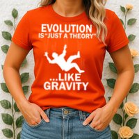 Evolution Is Just A Theory Like Gravity Womens T-Shirt