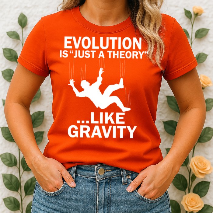 Evolution Is Just A Theory Like Gravity Womens T-Shirt