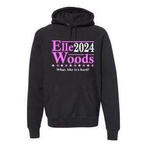 Elle Woods 2024 What Like ItS Hard Premium Hoodie