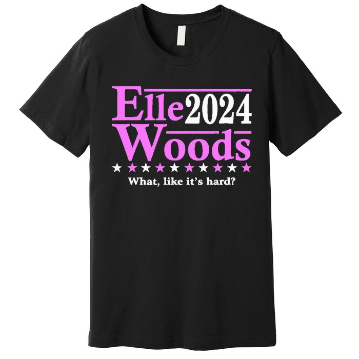 Elle Woods 2024 What Like ItS Hard Premium T-Shirt