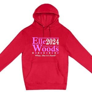 Elle Woods 2024 What Like ItS Hard Premium Pullover Hoodie