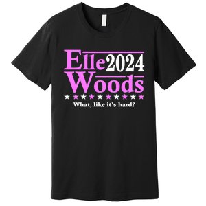 Elle Woods 2024 What Like ItS Hard Premium T-Shirt