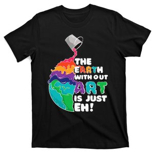 Earth Without Art Is Just Eh - Planet Art - Earth Day T-Shirt