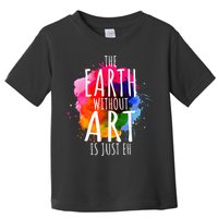 Earth Without Art Is Just Eh Funny Art Teacher Artist Toddler T-Shirt