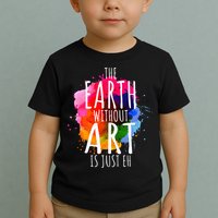 Earth Without Art Is Just Eh Funny Art Teacher Artist Toddler T-Shirt