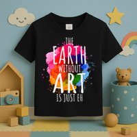 Earth Without Art Is Just Eh Funny Art Teacher Artist Toddler T-Shirt