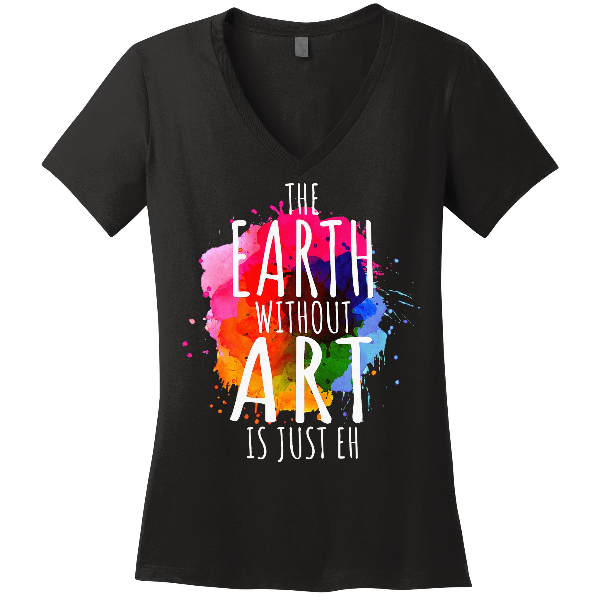 Earth Without Art Is Just Eh Funny Art Teacher Artist Women's V-Neck T-Shirt