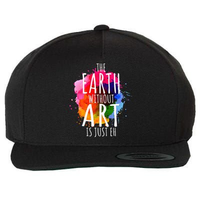 Earth Without Art Is Just Eh Funny Art Teacher Artist Wool Snapback Cap