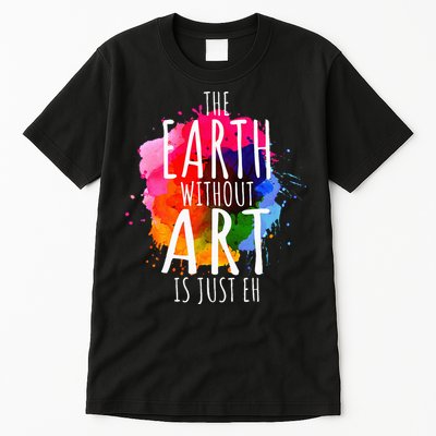 Earth Without Art Is Just Eh Painting Artist Pun Art Teacher  Tall T-Shirt