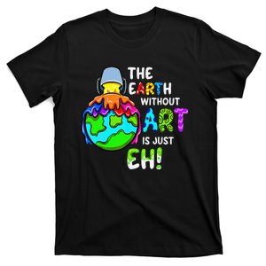 Earth Without Art Is Just Eh Planet Art Earth Day T-Shirt