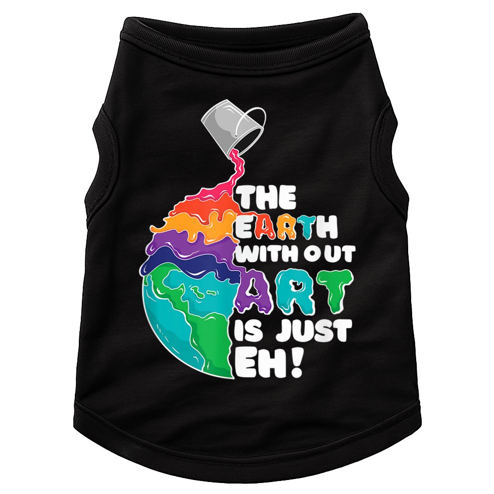 Earth Without Art Is Just EH Doggie Tank