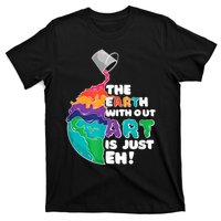 Earth Without Art Is Just EH T-Shirt