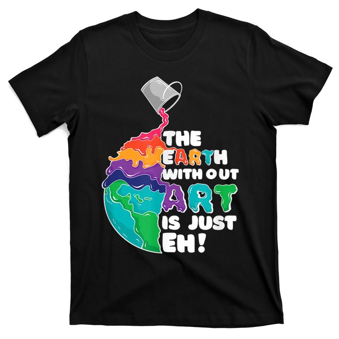 Earth Without Art Is Just EH T-Shirt