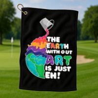 Earth Without Art Is Just EH Golf Towel