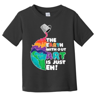 Earth Without Art Is Just EH Toddler T-Shirt