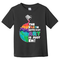 Earth Without Art Is Just EH Toddler T-Shirt