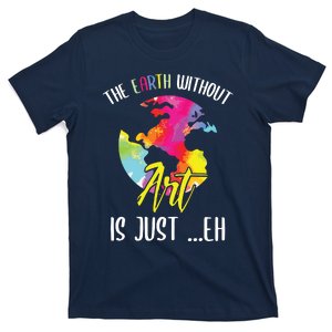 Earth Without Art Is Just Eh Planet Art Earth Day T-Shirt