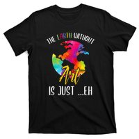 Earth Without Art Is Just Eh Planet Funny Earth Day T-Shirt