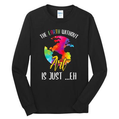 Earth Without Art Is Just Eh Planet Funny Earth Day Tall Long Sleeve T-Shirt