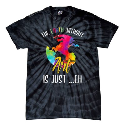 Earth Without Art Is Just Eh Planet Funny Earth Day Tie-Dye T-Shirt