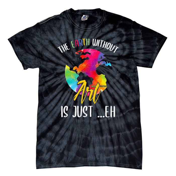 Earth Without Art Is Just Eh Planet Funny Earth Day Tie-Dye T-Shirt