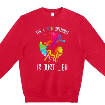 Earth Without Art Is Just Eh Planet Funny Earth Day Premium Crewneck Sweatshirt