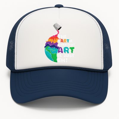 Earth Without Art Is Just Eh Planet Art Earth Day Trucker Hat