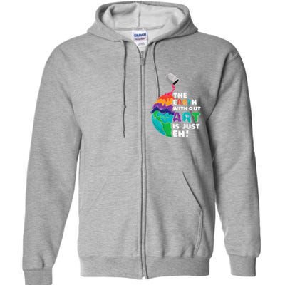 Earth Without Art Is Just Eh Planet Art Earth Day Full Zip Hoodie