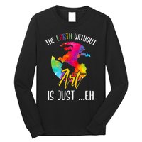 Earth Without Art Is Just Eh - Planet Art - Earth Day Long Sleeve Shirt