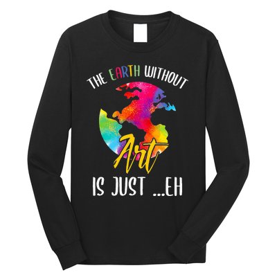 Earth Without Art Is Just Eh - Planet Art - Earth Day Long Sleeve Shirt