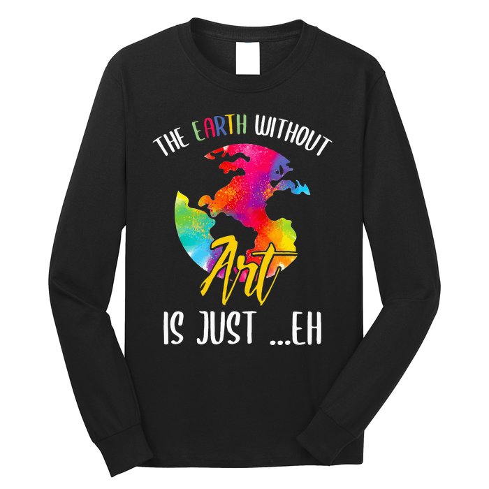 Earth Without Art Is Just Eh - Planet Art - Earth Day Long Sleeve Shirt