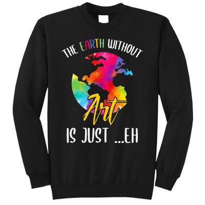 Earth Without Art Is Just Eh - Planet Art - Earth Day Sweatshirt