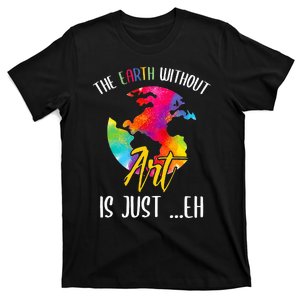 Earth Without Art Is Just Eh - Planet Art - Earth Day T-Shirt