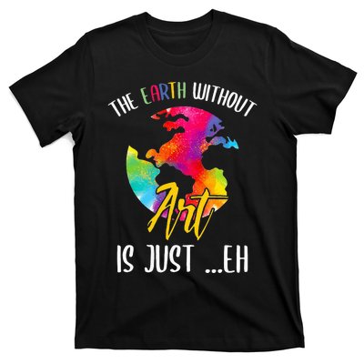 Earth Without Art Is Just Eh - Planet Art - Earth Day T-Shirt