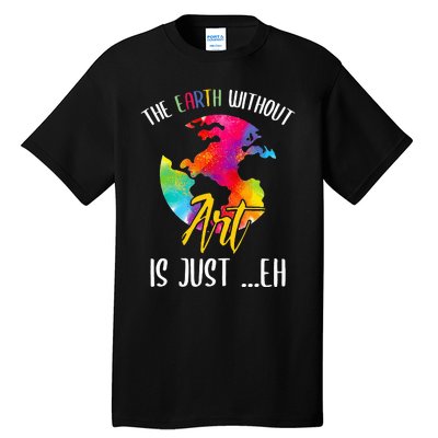 Earth Without Art Is Just Eh - Planet Art - Earth Day Tall T-Shirt