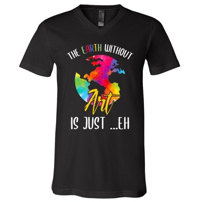 Earth Without Art Is Just Eh - Planet Art - Earth Day V-Neck T-Shirt