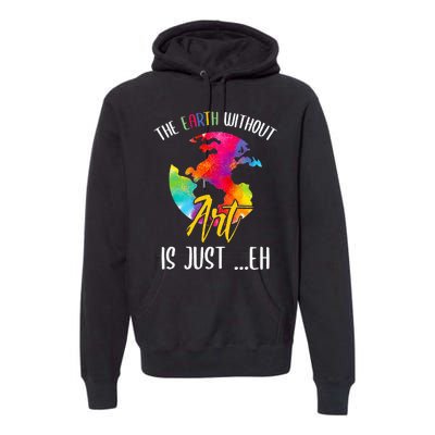 Earth Without Art Is Just Eh - Planet Art - Earth Day Premium Hoodie