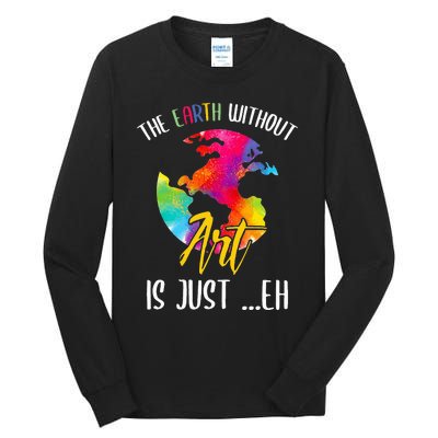 Earth Without Art Is Just Eh - Planet Art - Earth Day Tall Long Sleeve T-Shirt