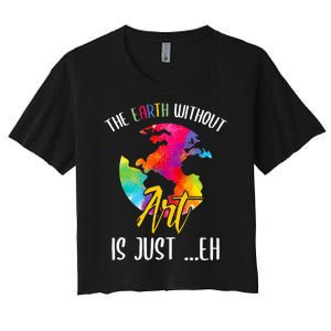 Earth Without Art Is Just Eh - Planet Art - Earth Day Women's Crop Top Tee