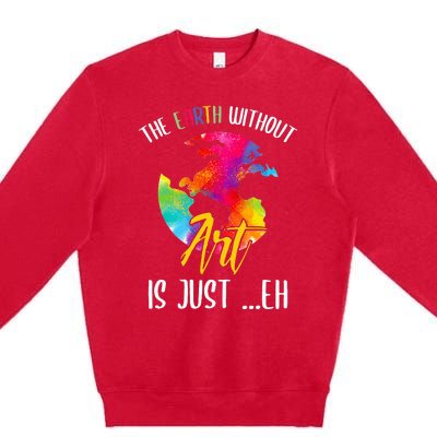 Earth Without Art Is Just Eh - Planet Art - Earth Day Premium Crewneck Sweatshirt