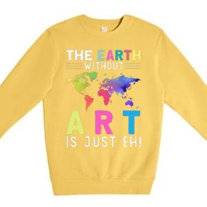 Earth Without Art Is Just Eh Earth Day Planet Art Premium Crewneck Sweatshirt