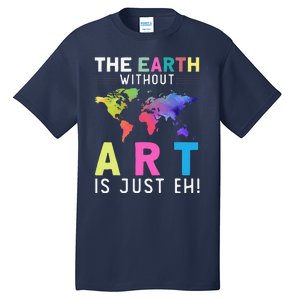 Earth Without Art Is Just Eh Earth Day Planet Art Tall T-Shirt